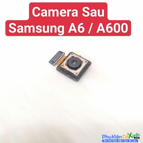 Cụm Camera Sau Samsung A6 A600 Hư, Mờ Mất Nét Thay Lấy Liền Zin Tháo Máy
