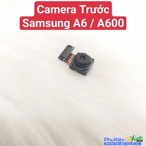 Cụm Camera Trước Samsung Galaxy A6 / A600 Hư, Mờ Mất Nét Thay Lấy Liền Zin Tháo Máy