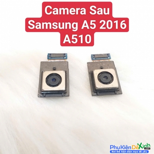 Cụm Camera Sau Samsung A5 2016  A510 Hư, Mờ Mất Nét Thay Lấy Liền Zin Tháo Máy