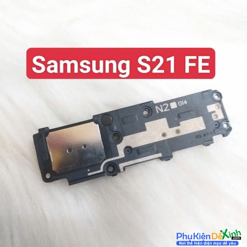 Loa Ngoài Samsung Galaxy S21 FE Zin New Hư Loa Ngoài, Rè Loa, Mất Loa Thay Lấy Liền