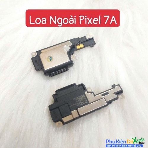 Loa Ngoài Google Pixel 7A Hư Loa Ngoài, Rè Loa, Mất Loa Thay Lấy Liền