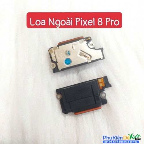 Loa Ngoài Google Pixel 8 Pro Hư Loa Ngoài, Rè Loa, Mất Loa Thay Lấy Liền